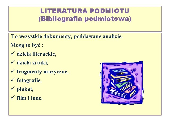 LITERATURA PODMIOTU (Bibliografia podmiotowa) To wszystkie dokumenty, poddawane analizie. Mogą to być : ü