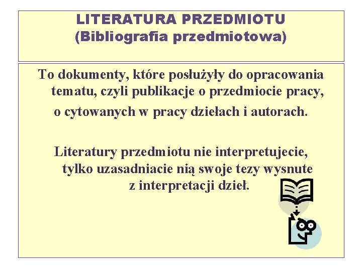 LITERATURA PRZEDMIOTU (Bibliografia przedmiotowa) To dokumenty, które posłużyły do opracowania tematu, czyli publikacje o