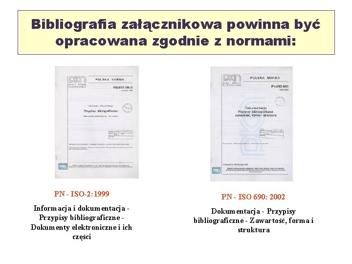 Bibliografia załącznikowa powinna być opracowana zgodnie z normami: PN - ISO-2: 1999 PN - Bibliografia załącznikowa powinna być opracowana zgodnie z normami: PN - ISO-2: 1999 PN -