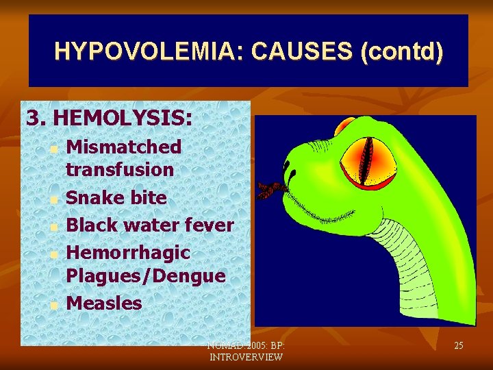HYPOVOLEMIA: CAUSES (contd) 3. HEMOLYSIS: n n n Mismatched transfusion Snake bite Black water