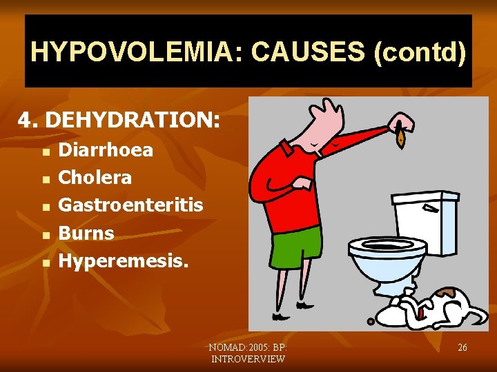 HYPOVOLEMIA: CAUSES (contd) 4. DEHYDRATION: n n n Diarrhoea Cholera Gastroenteritis Burns Hyperemesis. NOMAD:
