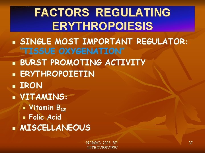 FACTORS REGULATING ERYTHROPOIESIS n n n SINGLE MOST IMPORTANT REGULATOR: “TISSUE OXYGENATION” BURST PROMOTING