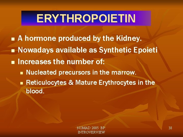 ERYTHROPOIETIN n n n A hormone produced by the Kidney. Nowadays available as Synthetic
