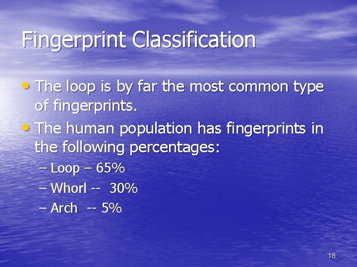 Fingerprint Classification • The loop is by far the most common type of fingerprints.