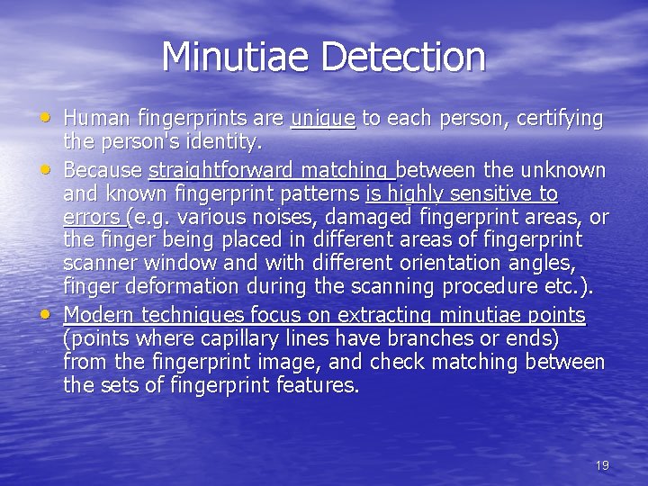 Minutiae Detection • Human fingerprints are unique to each person, certifying • • the