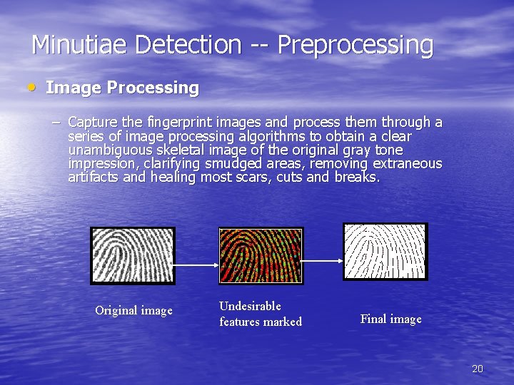 Minutiae Detection -- Preprocessing • Image Processing – Capture the fingerprint images and process