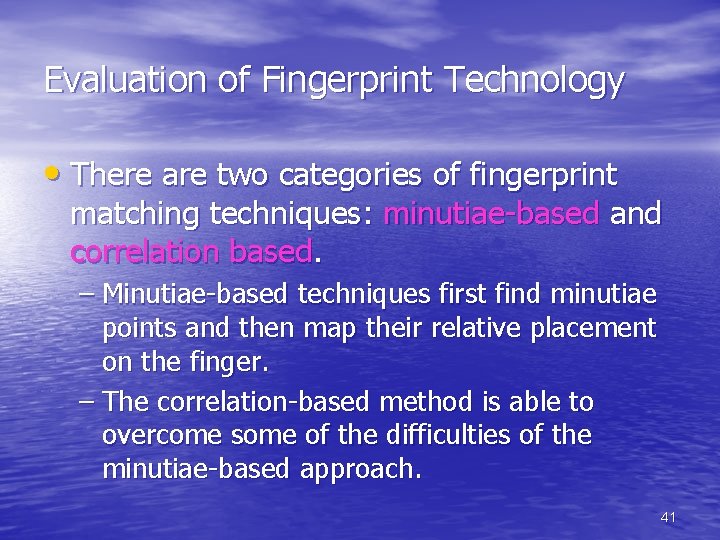 Evaluation of Fingerprint Technology • There are two categories of fingerprint matching techniques: minutiae-based