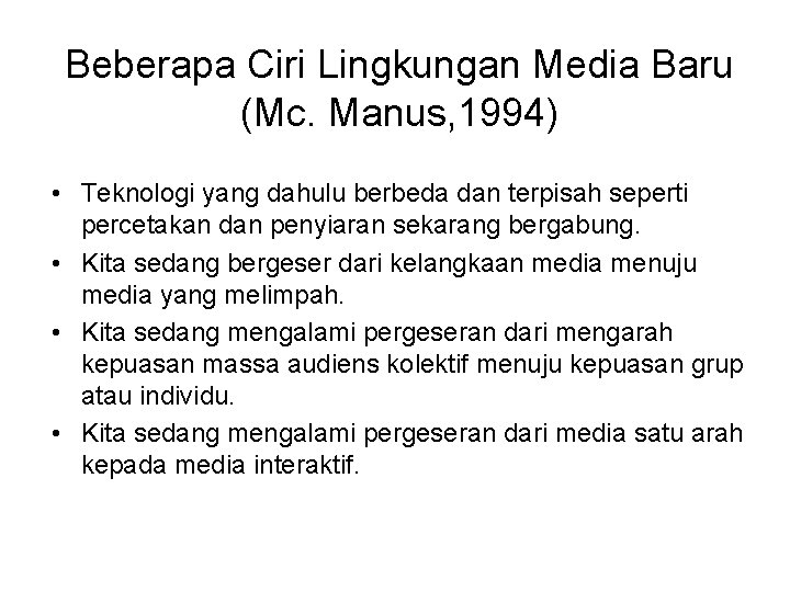 Beberapa Ciri Lingkungan Media Baru (Mc. Manus, 1994) • Teknologi yang dahulu berbeda dan