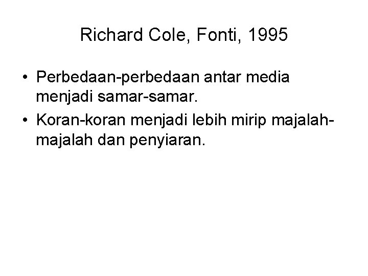 Richard Cole, Fonti, 1995 • Perbedaan-perbedaan antar media menjadi samar-samar. • Koran-koran menjadi lebih