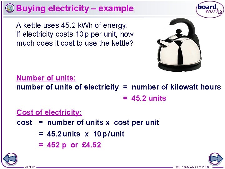 Buying electricity – example A kettle uses 45. 2 k. Wh of energy. If