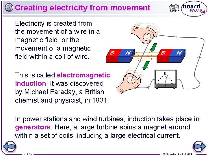 Creating electricity from movement Electricity is created from the movement of a wire in