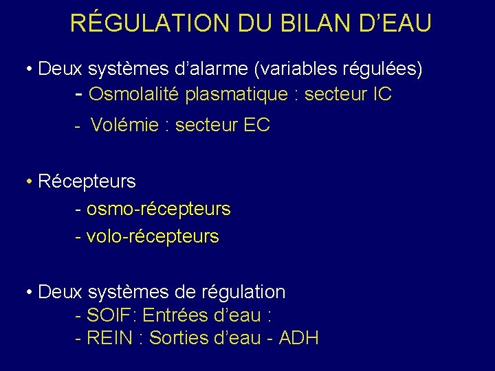 RÉGULATION DU BILAN D’EAU • Deux systèmes d’alarme (variables régulées) - Osmolalité plasmatique :