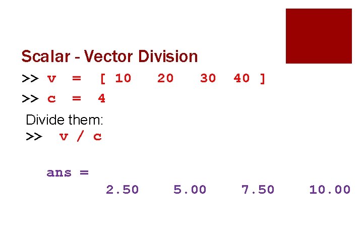 Scalar - Vector Division >> v >> c = = [ 10 4 20