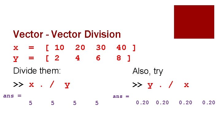 Vector - Vector Division x y = = [ 10 [ 2 20 4