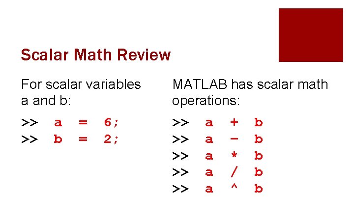 Scalar Math Review For scalar variables a and b: MATLAB has scalar math operations: