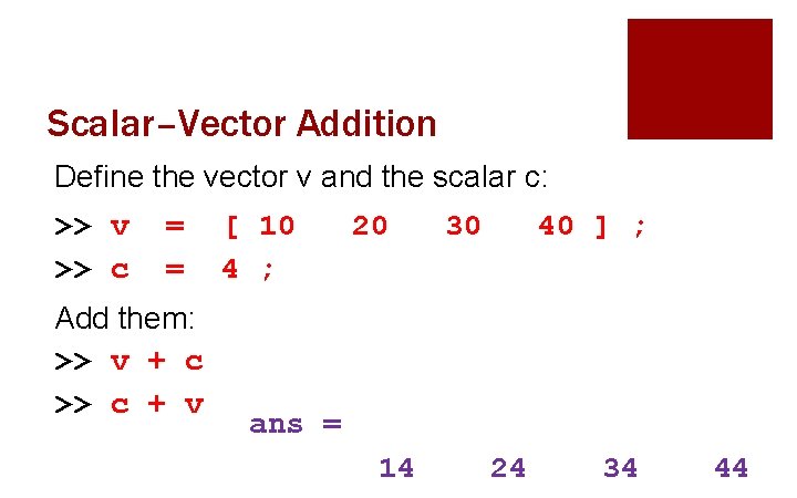 Scalar–Vector Addition Define the vector v and the scalar c: >> v >> c