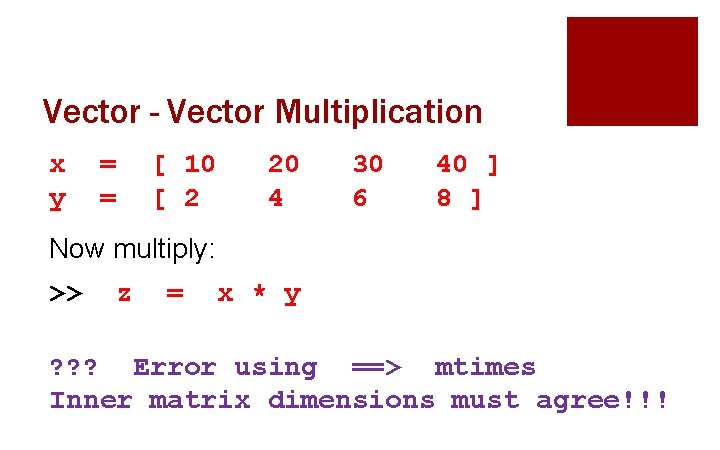 Vector - Vector Multiplication x y = = [ 10 [ 2 20 4