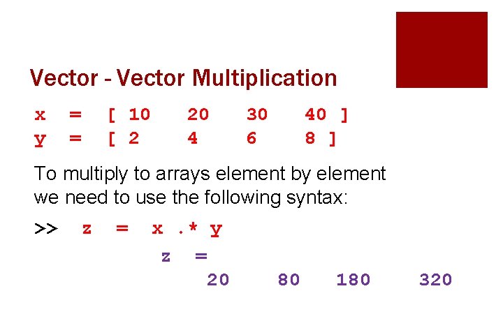 Vector - Vector Multiplication x y = = [ 10 [ 2 20 4