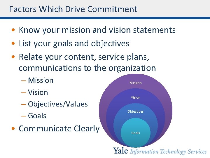 Factors Which Drive Commitment • Know your mission and vision statements • List your
