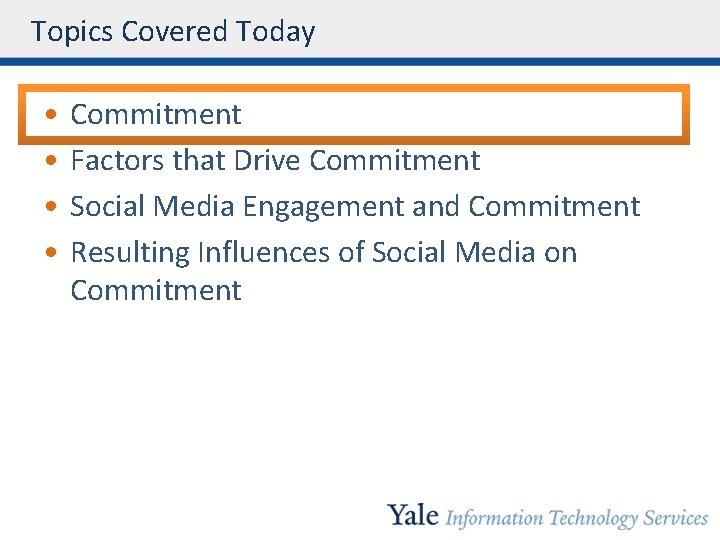 Topics Covered Today • • Commitment Factors that Drive Commitment Social Media Engagement and