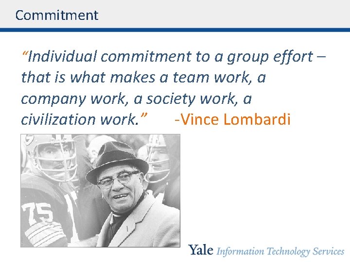 Commitment “Individual commitment to a group effort – that is what makes a team