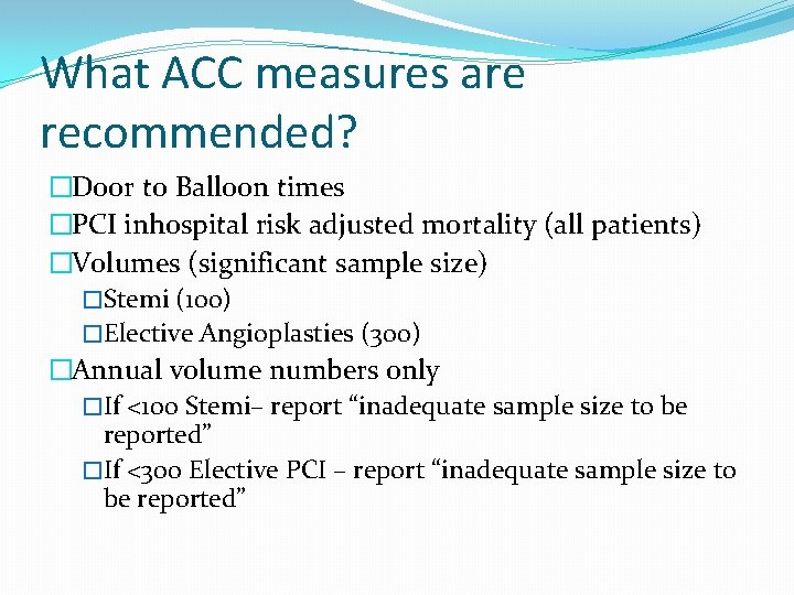 What ACC measures are recommended? �Door to Balloon times �PCI inhospital risk adjusted mortality What ACC measures are recommended? �Door to Balloon times �PCI inhospital risk adjusted mortality