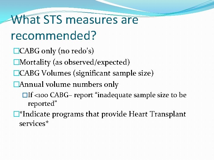 What STS measures are recommended? �CABG only (no redo’s) �Mortality (as observed/expected) �CABG Volumes