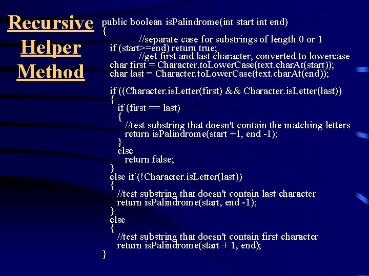 boolean is. Palindrome(int start int end) Recursive public { //separate case for substrings of