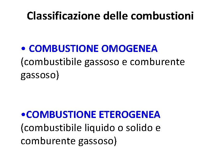 Classificazione delle combustioni • COMBUSTIONE OMOGENEA (combustibile gassoso e comburente gassoso) • COMBUSTIONE ETEROGENEA