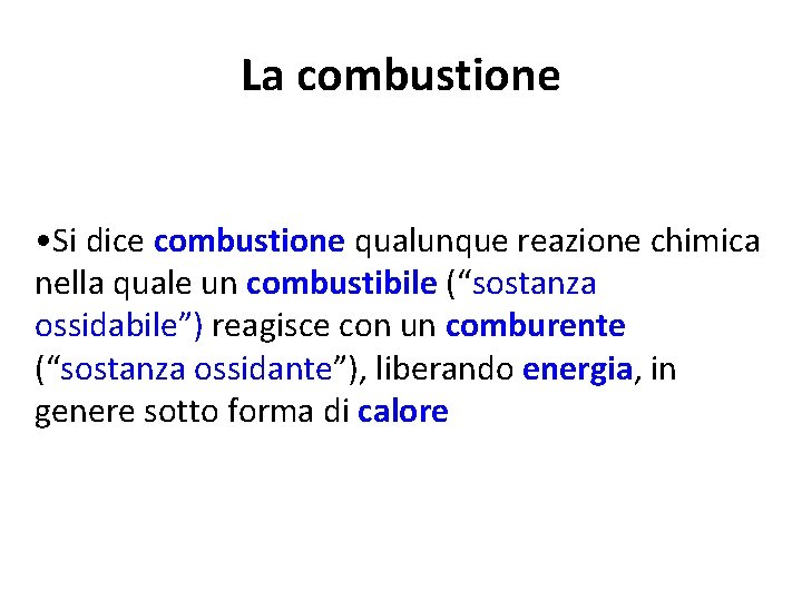 La combustione • Si dice combustione qualunque reazione chimica nella quale un combustibile (“sostanza