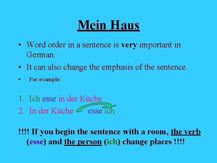 Mein Haus • Word order in a sentence is very important in German. •