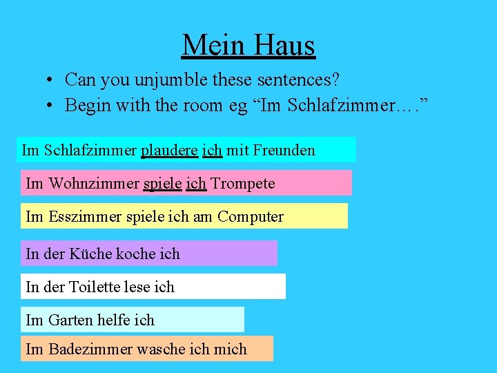 Mein Haus • Can you unjumble these sentences? • Begin with the room eg
