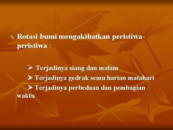 Rotasi bumi mengakibatkan peristiwa : Terjadinya siang dan malam Terjadinya gedrak semu harian