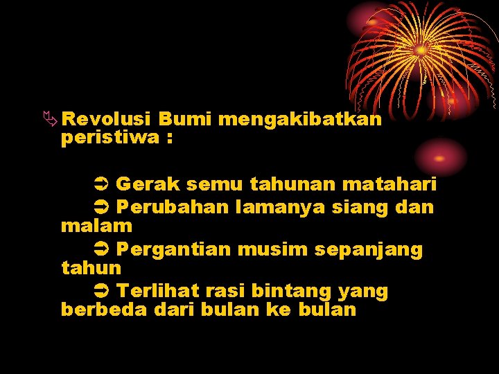  Revolusi Bumi mengakibatkan peristiwa : Gerak semu tahunan matahari Perubahan lamanya siang dan