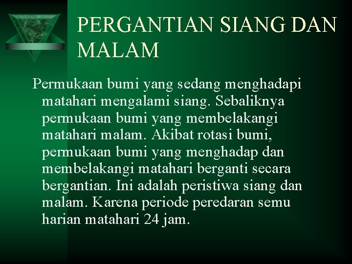 PERGANTIAN SIANG DAN MALAM Permukaan bumi yang sedang menghadapi matahari mengalami siang. Sebaliknya permukaan