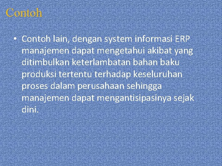 Contoh • Contoh lain, dengan system informasi ERP manajemen dapat mengetahui akibat yang ditimbulkan