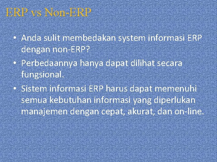 ERP vs Non-ERP • Anda sulit membedakan system informasi ERP dengan non-ERP? • Perbedaannya