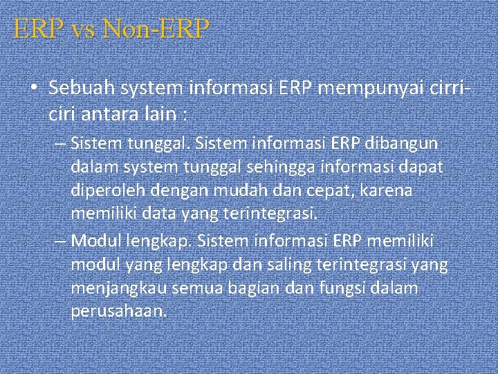 ERP vs Non-ERP • Sebuah system informasi ERP mempunyai cirriciri antara lain : –