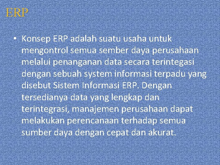 ERP • Konsep ERP adalah suatu usaha untuk mengontrol semua sember daya perusahaan melalui