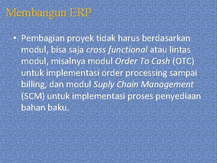 Membangun ERP • Pembagian proyek tidak harus berdasarkan modul, bisa saja cross functional atau