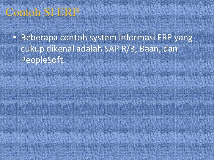 Contoh SI ERP • Beberapa contoh system informasi ERP yang cukup dikenal adalah SAP