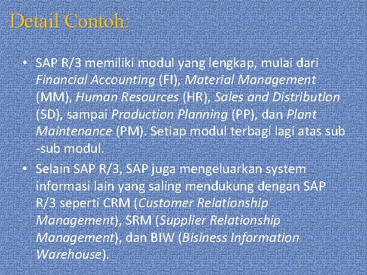 Detail Contoh: • SAP R/3 memiliki modul yang lengkap, mulai dari Financial Accounting (FI),