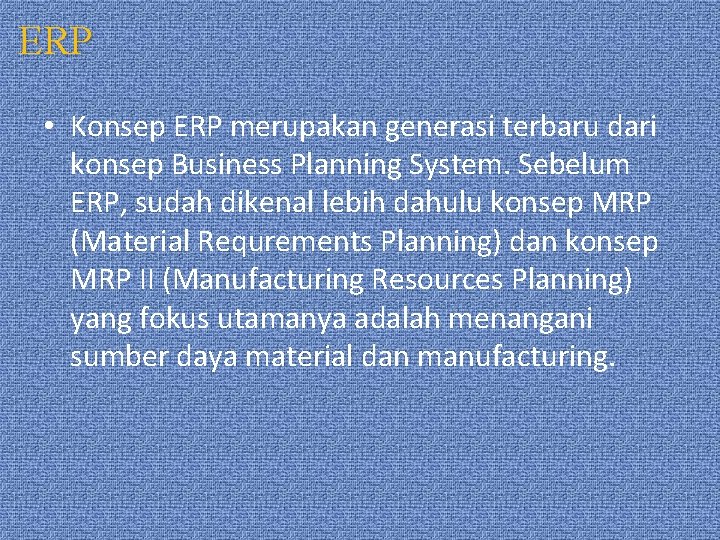 ERP • Konsep ERP merupakan generasi terbaru dari konsep Business Planning System. Sebelum ERP,