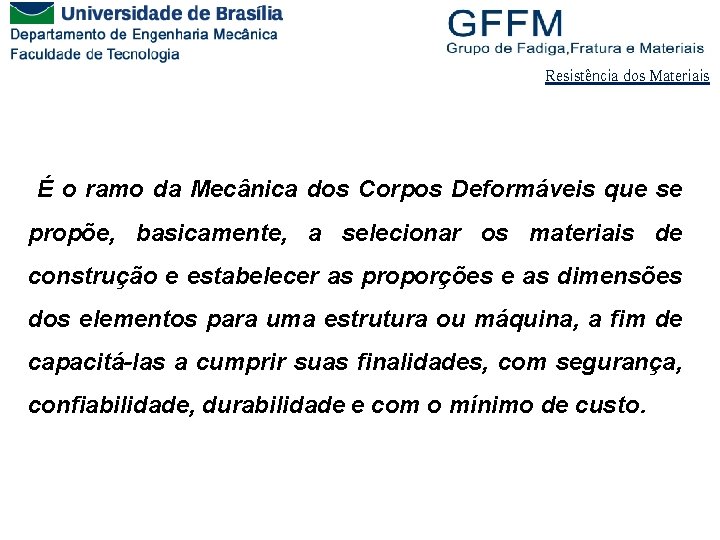 Resistência dos Materiais É o ramo da Mecânica dos Corpos Deformáveis que se propõe,