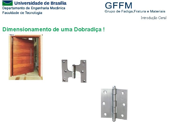 Introdução Geral Dimensionamento de uma Dobradiça ! 