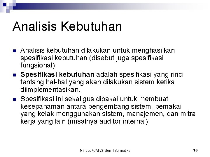 Analisis Kebutuhan n Analisis kebutuhan dilakukan untuk menghasilkan spesifikasi kebutuhan (disebut juga spesifikasi fungsional) Analisis Kebutuhan n Analisis kebutuhan dilakukan untuk menghasilkan spesifikasi kebutuhan (disebut juga spesifikasi fungsional)