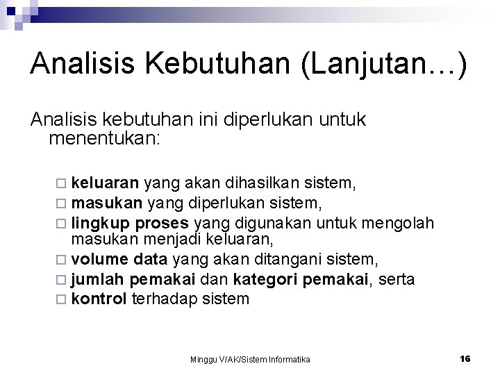 Analisis Kebutuhan (Lanjutan…) Analisis kebutuhan ini diperlukan untuk menentukan: ¨ keluaran yang akan dihasilkan Analisis Kebutuhan (Lanjutan…) Analisis kebutuhan ini diperlukan untuk menentukan: ¨ keluaran yang akan dihasilkan