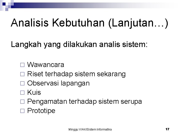 Analisis Kebutuhan (Lanjutan…) Langkah yang dilakukan analis sistem: ¨ ¨ ¨ Wawancara Riset terhadap