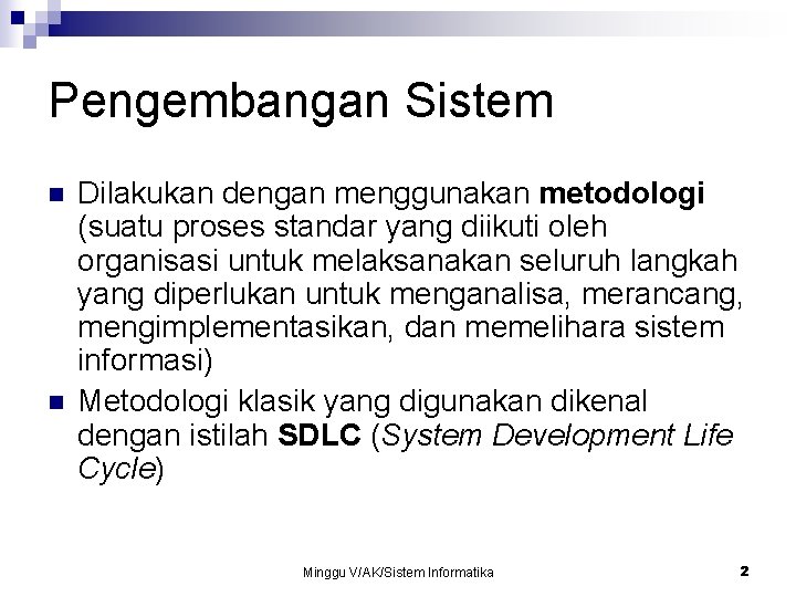 Pengembangan Sistem n n Dilakukan dengan menggunakan metodologi (suatu proses standar yang diikuti oleh