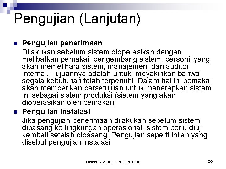 Pengujian (Lanjutan) n n Pengujian penerimaan Dilakukan sebelum sistem dioperasikan dengan melibatkan pemakai, pengembang